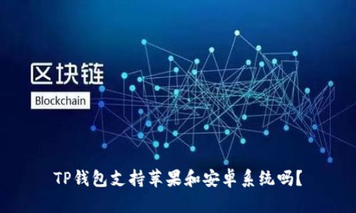 TP钱包支持苹果和安卓系统吗？