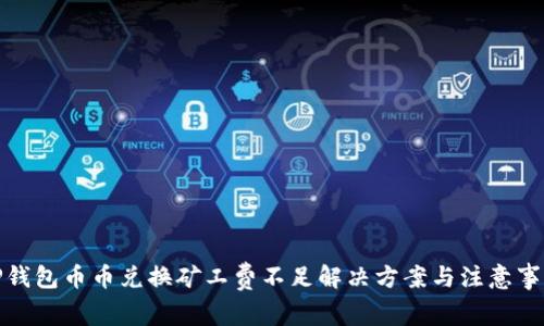 TP钱包币币兑换矿工费不足解决方案与注意事项