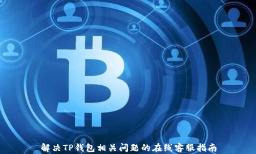 
解决TP钱包相关问题的在线客服指南