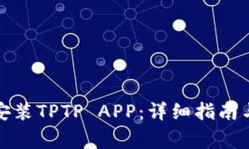 如何官方下载安装TPTP APP：详细指南与常见问题解答