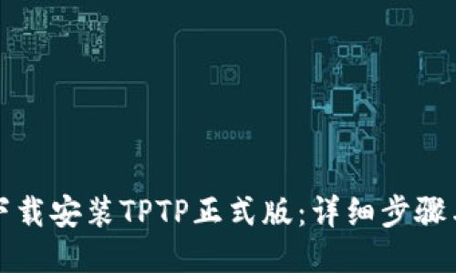 如何下载安装TPTP正式版：详细步骤与技巧