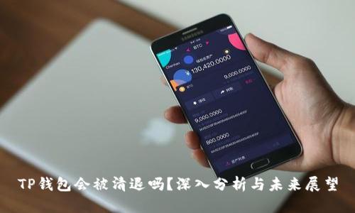 TP钱包会被清退吗？深入分析与未来展望