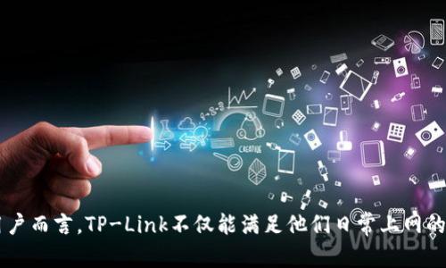 TP链接（TP-Link）是一个知名的网络设备品牌，以提供各种网络产品如路由器、交换机、无线网络设备等而闻名。TP-Link 的名称来源于其创始人的理念，