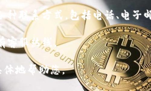 为了协助您找到TP的官方电话，您可以尝试以下步骤：

1. **访问官方网站**：大多数公司在其官方网站上都有联系方式，包括客服电话。请访问TP的官方网站，通常在页面的底部或“联系我们”部分可以找到电话信息。

2. **社交媒体**：如果您在官方网站上找不到，尝试查看TP的社交媒体（如微博、微信公众号、Facebook等），企业通常会在这些平台上提供联系方式。

3. **客户服务中心**：许多公司设有专门的客户服务中心，提供各种联系方式，包括电话、电子邮件和在线聊天。

4. **产品包装**：如果您购买了TP的产品，产品包装上通常会印有客服热线。

如果您提供更多信息，比如TP指的是哪种产品或服务，我可以更具体地帮助您。