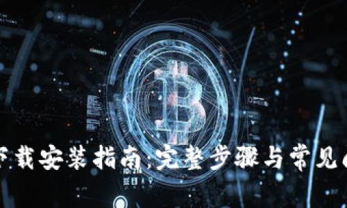 TP官方下载安装指南：完整步骤与常见问题解答