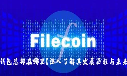 : TP钱包总部在哪里？深入了解其发展历程与未来规划