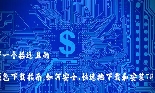 思考一个接近且的

TP钱包下载指南：如何安全、快速地下载和安装TP钱包