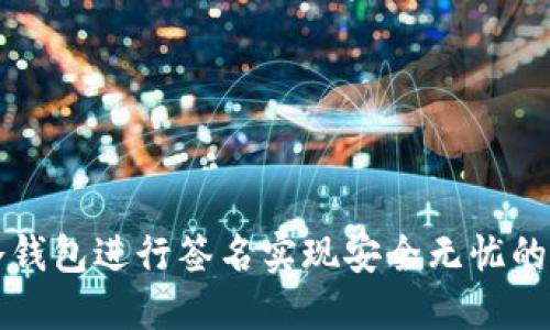 如何使用TP冷钱包进行签名实现安全无忧的数字资产管理