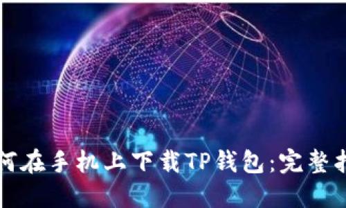 如何在手机上下载TP钱包：完整指导
