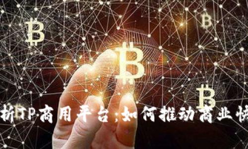 深度解析TP商用平台：如何推动商业快速增长