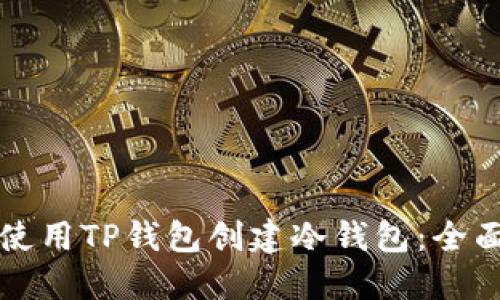 如何使用TP钱包创建冷钱包：全面指南