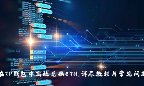 如何在TP钱包中高效兑换ETH：详尽教程与常见问题解答
