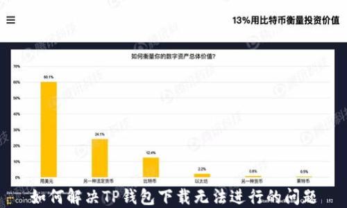 
如何解决TP钱包下载无法进行的问题