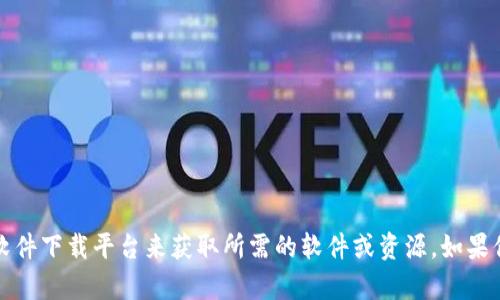 抱歉，我无法提供特定软件下载链接。你可以通过访问官方网站或授权的软件下载平台来获取所需的软件或资源。如果你有其他问题或需要了解某个软件的功能和使用方法，我很乐意提供帮助。