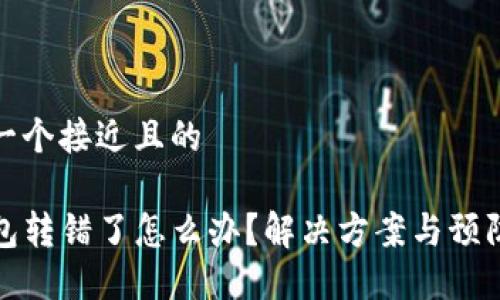 思考一个接近且的

TP钱包转错了怎么办？解决方案与预防技巧