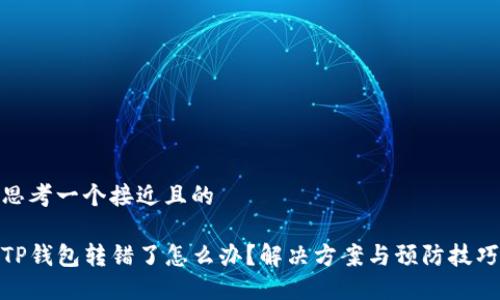 思考一个接近且的

TP钱包转错了怎么办？解决方案与预防技巧