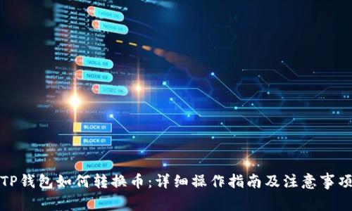 TP钱包如何转换币：详细操作指南及注意事项