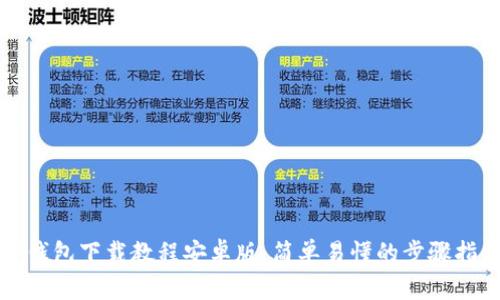 TP钱包下载教程安卓版：简单易懂的步骤指南
