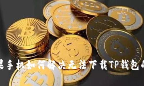 : 苹果手机如何解决无法下载TP钱包的问题