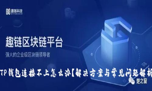 TP钱包连接不上怎么办？解决方案与常见问题解析