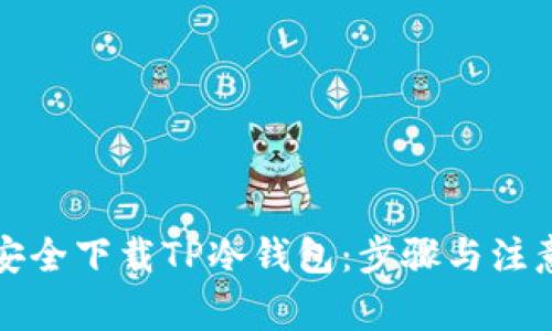 如何安全下载TP冷钱包：步骤与注意事项