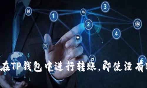 如何在TP钱包中进行转账，即使没有BNB？