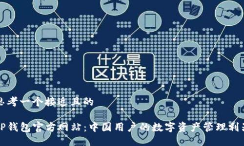 思考一个接近且的

TP钱包官方网站：中国用户的数字资产管理利器