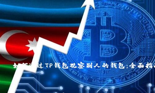 

    如何通过TP钱包观察别人的钱包：全面指南



如何通过TP钱包观察别人的钱包：全面指南