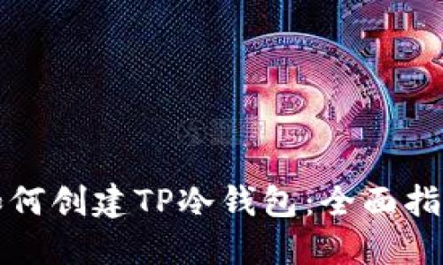 如何创建TP冷钱包：全面指南
