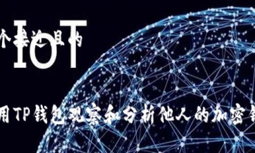 思考一个接近且的


如何使用TP钱包观察和分析他人的加密钱包交易