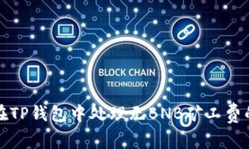 如何在TP钱包中处理无BNB矿工费的问题