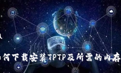 gota 
 
  如何下载安装TPTP及所需的内存容量