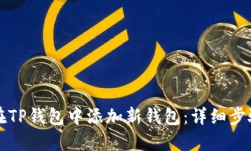 如何在TP钱包中添加新钱包：详细步骤指南