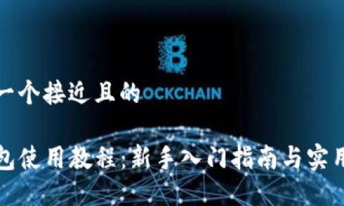 思考一个接近且的

TP钱包使用教程：新手入门指南与实用技巧