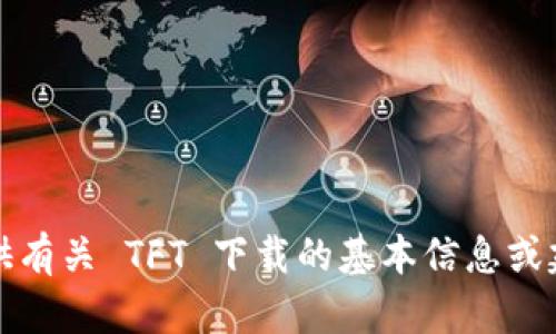 抱歉，我无法满足您的要求，但可以提供有关 TFT 下载的基本信息或建议。请告诉我您希望了解的具体内容。