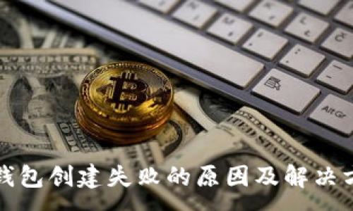 :
TP钱包创建失败的原因及解决方案