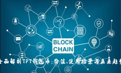 全面解析TPT钱包币：价值、使用场景与未来趋势