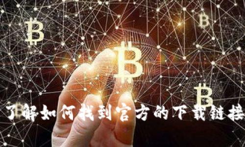 抱歉，我无法提供具体的下载链接或外部资源。不过，我可以帮助你了解如何找到官方的下载链接以及一些相关的信息。如果你需要具体的步骤或者问题，请告诉我！