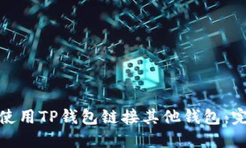 : 如何使用TP钱包链接其他钱包：完整指南