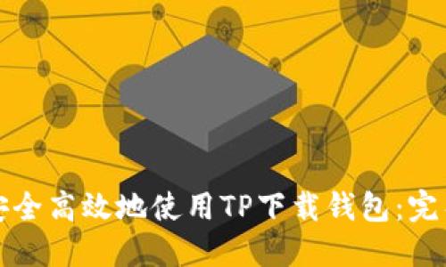 如何安全高效地使用TP下载钱包：完整指南
