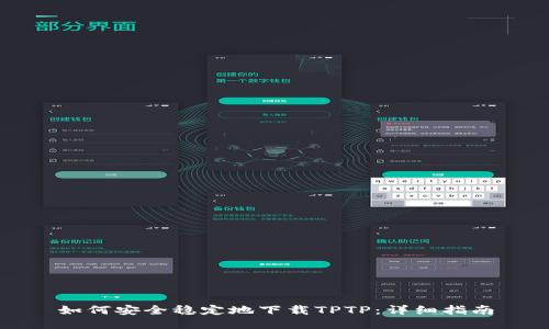如何安全稳定地下载TPTP：详细指南