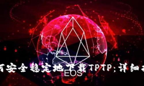 如何安全稳定地下载TPTP：详细指南