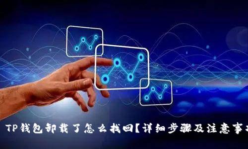 : TP钱包卸载了怎么找回？详细步骤及注意事项