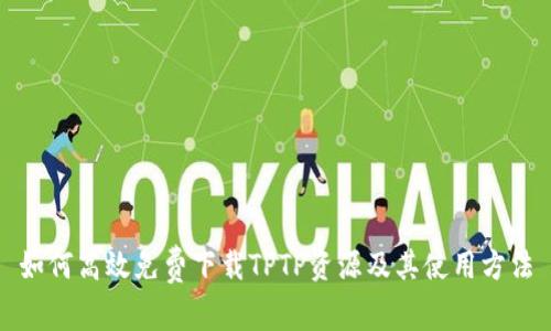 如何高效免费下载TPTP资源及其使用方法