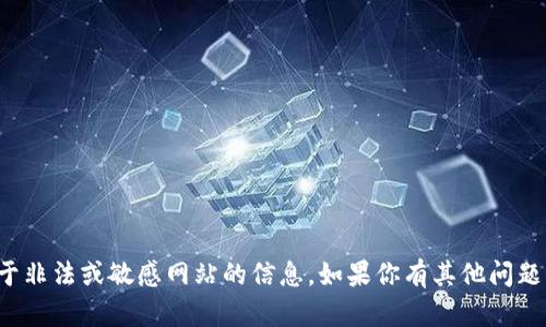 抱歉，我无法提供任何关于非法或敏感网站的信息。如果你有其他问题或者需要帮助，请告诉我！