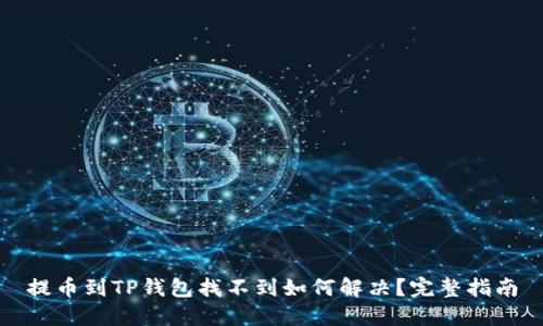 提币到TP钱包找不到如何解决？完整指南