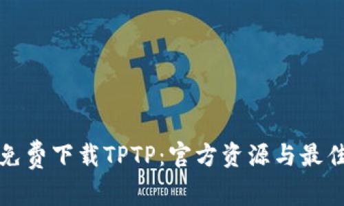 如何免费下载TPTP：官方资源与最佳实践