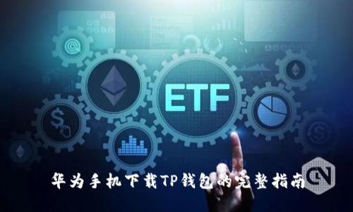 华为手机下载TP钱包的完整指南