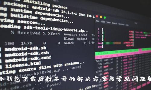 TP冷钱包下载后打不开的解决方案与常见问题解析