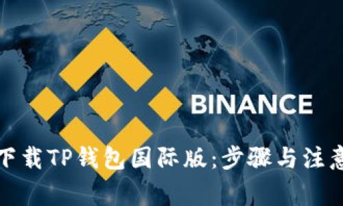 如何下载TP钱包国际版：步骤与注意事项